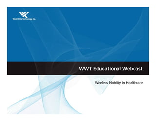 WWT Educational Webcast

     Wireless Mobility in Healthcare
 