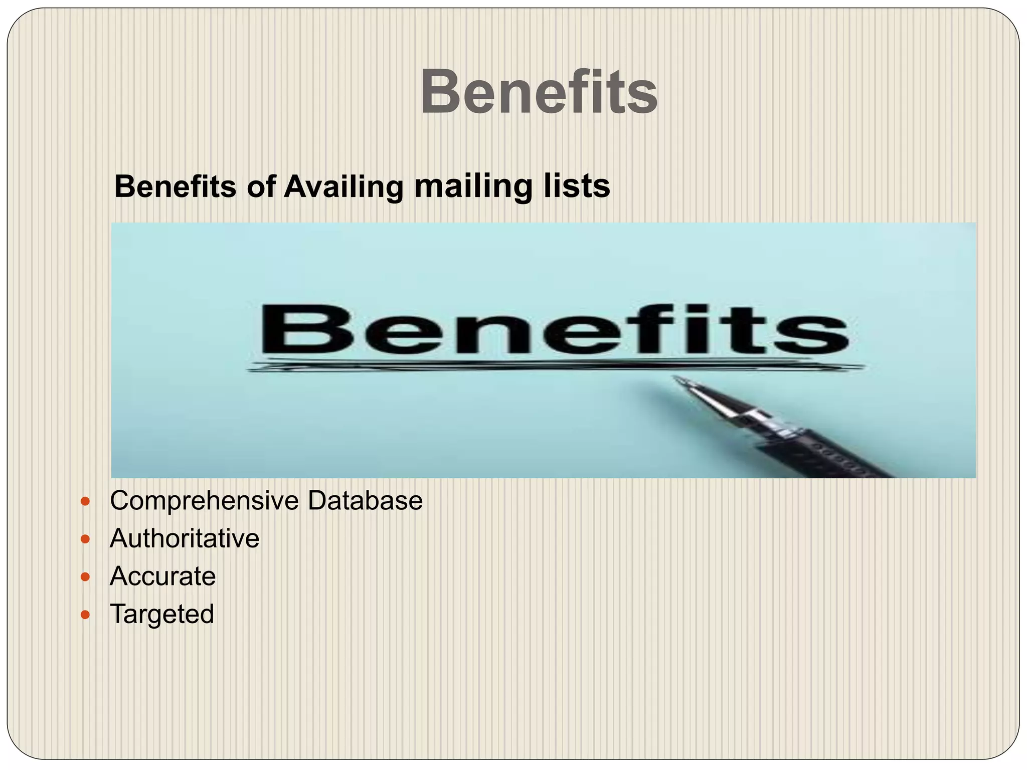 Benefits
Benefits of Availing mailing lists
 Comprehensive Database
 Authoritative
 Accurate
 Targeted
 