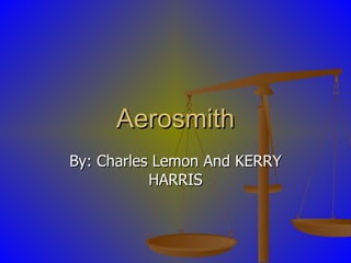 Aerosmith By: Charles Lemon And KERRY HARRIS 