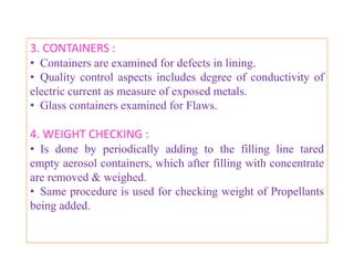 Testing Procedure:
• Take 25 valves and placed on containers filled with specific test
  solution.
• Actuator with 0.020 inch orifice is attached.
• Temperature -25±1°C.
• Valve is actuated to fullest extent for 2 sec and weighed.
• Again the valve is actuated for 2 sec and weighed.
• Difference between them represents delivery in mg.
• Repeat this for a total of 2 individual deliveries from each of 25
  test units.
                                         Individual delivery wt in mg.
Valve delivery per actuation in µL =
                                       Specific gravity of test solution

Valve Acceptance:          Deliveries                 Limit’s
                           54µL or less                 15%
                           55 to 200 µL                 10%


                            B.Revathi , MR college of pharmacy             62
 
