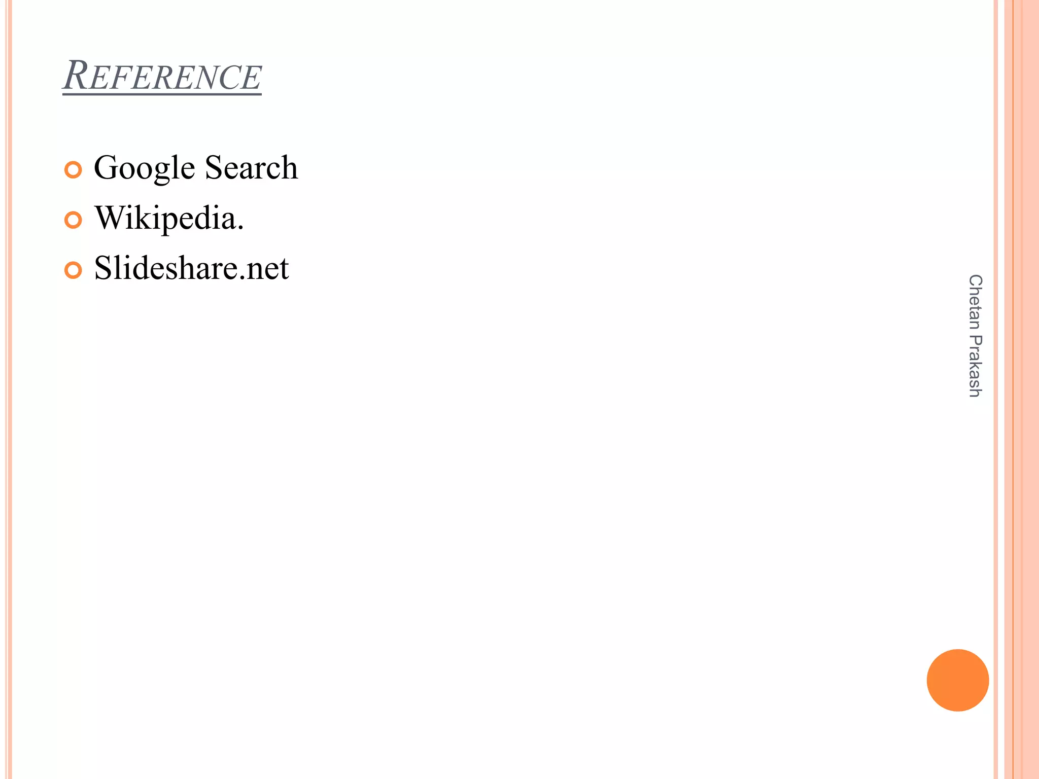 REFERENCE
 Google Search
 Wikipedia.
 Slideshare.net
ChetanPrakash
 