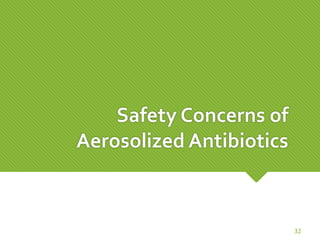 Safety Concerns of
Aerosolized Antibiotics
32
 
