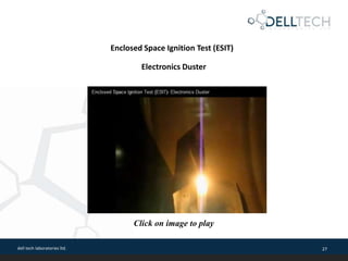 dell tech laboratories ltd. 27
Enclosed Space Ignition Test (ESIT)
Electronics Duster
Click on image to play
 