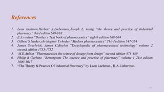 References
1. Leon lachmen,Herbert A.Lieberman,Joseph L. kanig “the theory and practice of Industrial
pharmacy” third edti...