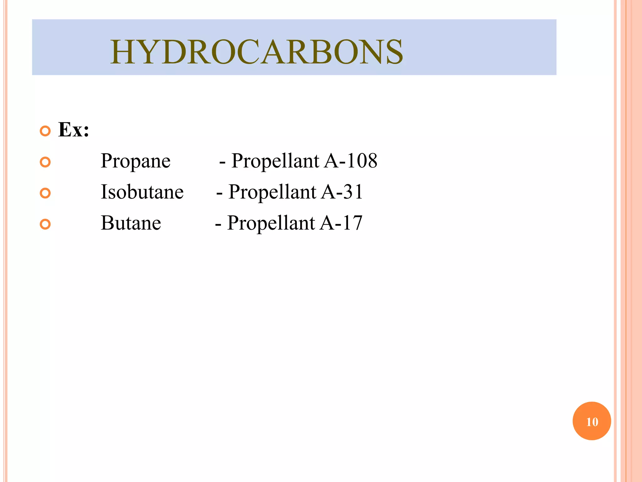 HYDROCARBONS 
 Ex: 
 Propane - Propellant A-108 
 Isobutane - Propellant A-31 
 Butane - Propellant A-17 
10 
 