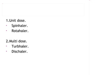 Rectangle 8




Title 1




          1.Unit dose.
          •  Spinhaler.
          •  Rotahaler.

          2.Multi dose.
          •  Turbhaler.
          •  Dischaler.
 
