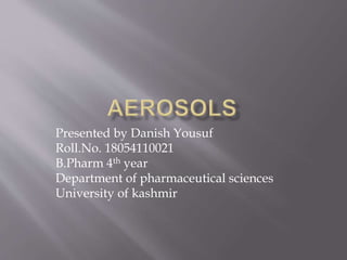 Presented by Danish Yousuf
Roll.No. 18054110021
B.Pharm 4th year
Department of pharmaceutical sciences
University of kashmir
 