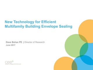 New Technology for Efficient
Multifamily Building Envelope Sealing
Dave Bohac PE | Director of Research
June 2017
 