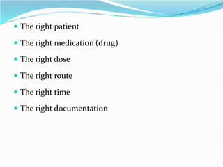 The right patient
 The right medication (drug)
 The right dose
 The right route
 The right time
 The right documentation
 