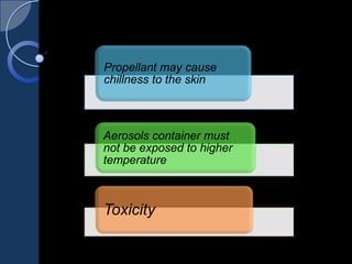 Propellant may cause
chillness to the skin
Aerosols container must
not be exposed to higher
temperature
Toxicity
 