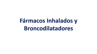 Fármacos Inhalados y
Broncodilatadores
 