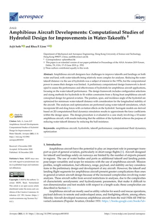 aerospace
Article
Amphibious Aircraft Developments: Computational Studies of
Hydrofoil Design for Improvements in Water-Takeoffs †
Arjit Seth ‡ and Rhea P. Liem *,‡


Citation: Seth, A.; Liem, R.P.
Amphibious Aircraft Developments:
Computational Studies of Hydrofoil
Design for Improvements in
Water-Takeoffs. Aerospace 2021, 8, 10.
https://doi.org/10.3390/
aerospace8010010
Received: 4 November 2020
Accepted: 24 December 2020
Published: 30 December 2020
Publisher’s Note: MDPI stays neu-
tral with regard to jurisdictional clai-
ms in published maps and institutio-
nal affiliations.
Copyright: © 2020 by the authors. Li-
censee MDPI, Basel, Switzerland.
This article is an open access article
distributed under the terms and con-
ditions of the Creative Commons At-
tribution (CC BY) license (https://
creativecommons.org/licenses/by/
4.0/).
Department of Mechanical and Aerospace Engineering, Hong Kong University of Science and Technology,
Hong Kong 999077, China; aseth@connect.ust.hk
* Correspondence: rpliem@ust.hk
† This paper is an extended version of our paper published in Proceedings of the AIAA Aviation 2019 Forum,
Dallas, TX, USA, 17–21 June 2019; p. 3552.
‡ These authors contributed equally to this work.
Abstract: Amphibious aircraft designers face challenges to improve takeoffs and landings on both
water and land, with water-takeoffs being relatively more complex for analyses. Reducing the water-
takeoff distance via the use of hydrofoils was a subject of interest in the 1970s, but the computational
power to assess their designs was limited. A preliminary computational design framework is devel-
oped to assess the performance and effectiveness of hydrofoils for amphibious aircraft applications,
focusing on the water-takeoff performance. The design framework includes configuration selections
and sizing methods for hydrofoils to fit within constraints from a flying-boat amphibious aircraft
conceptual design for general aviation. The position, span, and incidence angle of the hydrofoil are
optimized for minimum water-takeoff distance with consideration for the longitudinal stability of
the aircraft. The analyses and optimizations are performed using water-takeoff simulations, which
incorporate lift and drag forces with cavitation effects on the hydrofoil. Surrogate models are derived
based on 2D computational fluid dynamics simulation results to approximate the force coefficients
within the design space. The design procedure is evaluated in a case study involving a 10-seater
amphibious aircraft, with results indicating that the addition of the hydrofoil achieves the purpose of
reducing water-takeoff distance by reducing the hull resistance.
Keywords: amphibious aircraft; hydrofoils; takeoff performance; computational fluid dynamics;
optimization
1. Introduction
Amphibious aircraft have the potential to play an important role in passenger trans-
port as part of general aviation, particularly in short-range flights [1]. Aircraft designed
for takeoff and landings solely on runways are limited by the number of airports present
in regions. The use of water bodies and ports as additional takeoff and landing points
pose larger versatility and scope for missions with the use of amphibious aircraft. Mission
profiles, weight estimation, fuel efficiency, range, payload, and stability are key considera-
tions in the preliminary design and development of any aircraft. However, the takeoff and
landing flight segments for amphibious aircraft present greater complications than ones
in general aviation aircraft design because of the increased complexities involving water
analyses. These aircraft suffer from several restrictions in analyses, due to the complexities
of characteristic aerodynamic and hydrodynamic parameters, that make it difficult to
non-dimensionalize and test models with respect to a length scale; these complexities are
described in Section 2.1.
Amphibious aircraft are mostly used as utility vehicles for search and rescue operations,
payload delivery in remote and undeveloped areas, and firefighting efforts, among others.
Sikorsky Aircraft developed numerous amphibious aircraft from the mid-1920s till 1940 for
varied customers (Popular Aviation, October 1931: https://books.google.com/books?id=
Aerospace 2021, 8, 10. https://doi.org/10.3390/aerospace8010010 https://www.mdpi.com/journal/aerospace
 