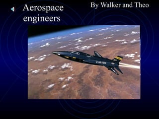 Aerospace engineers  By Walker and Theo  