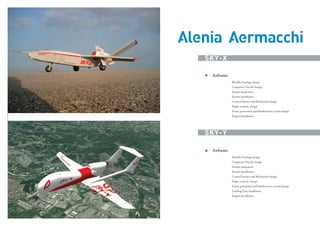 Alenia Aermacchi
SKY-X
Airframe:
Metallic Fuselage design
Composite Nacelle design
System integration
System installation
Control Surface and Mechanism design
Flight controls design
Power generation and distributions system design
Engine Installation

SKY-Y
Airframe:
Metallic Fuselage design
Composite Nacelle design
System integration
System installation
Control Surface and Mechanism design
Flight controls design
Power generation and distributions system design
Landing Gear installation
Engine Installation

TRASPORTI

 