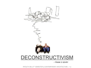 DECONSTRUCTIVISM
- FRANK O GEHRY
RIFQUTH SB || 6TH SEMESTER || CONTEMPORARY ARCHITECTURE – 1 ||
 