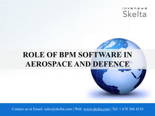 ROLE OF BPM SOFTWARE IN
AEROSPACE AND DEFENCE
Contact us at Email: sales@skelta.com | Web :www.skelta.com | Tel: 1 678 306 4110
 