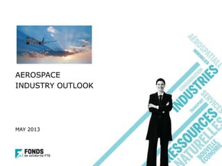 AEROSPACE
INDUSTRY OUTLOOK
MAY 2013
 