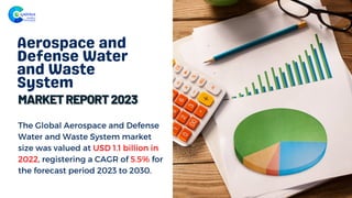 The Global Aerospace and Defense
Water and Waste System market
size was valued at USD 1.1 billion in
2022, registering a CAGR of 5.5% for
the forecast period 2023 to 2030.
Aerospace and
Defense Water
and Waste
System
 