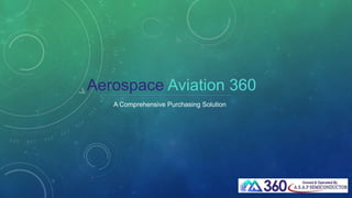 Aerospace Aviation 360
A Comprehensive Purchasing Solution
 