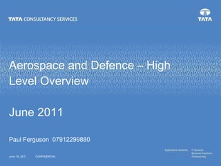 Aerospace and  Defence  – High Level Overview  June 2011 Paul Ferguson  07912299880  June 18, 2011 CONFIDENTIAL 