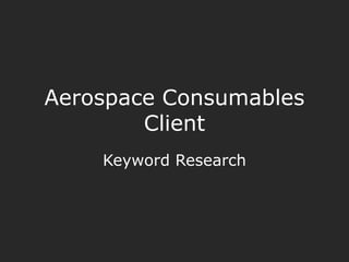 Aerospace Consumables
Client
Keyword Research
 