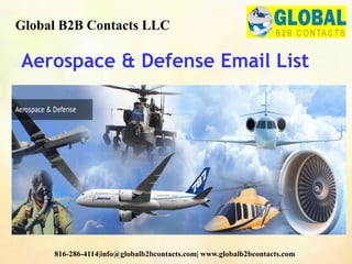Aerospace & Defense Email List
Global B2B Contacts LLC
816-286-4114|info@globalb2bcontacts.com| www.globalb2bcontacts.com
 