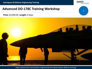 Aerospace & Defense Engineering Training
https://www.tonex.com/systems-engineering-training/aerospace-defense-training/
Advanced DO-178C Training Workshop 1
Price: $3,999.00 Length: 4 Days
 