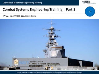 Aerospace & Defense Engineering Training
https://www.tonex.com/systems-engineering-training/aerospace-defense-training/
Combat Systems Engineering Training | Part 1 10
Price: $2,999.00 Length: 3 Days
 