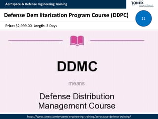 Aerospace & Defense Engineering Training
https://www.tonex.com/systems-engineering-training/aerospace-defense-training/
Defense Demilitarization Program Course (DDPC) 11
Price: $2,999.00 Length: 3 Days
 