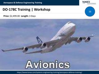 Aerospace & Defense Engineering Training
https://www.tonex.com/systems-engineering-training/aerospace-defense-training/
DO-178C Training | Workshop 16
Price: $2,499.00 Length: 3 Days
 