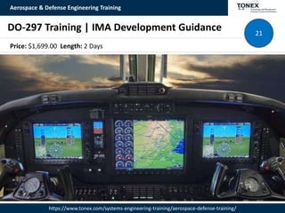 Aerospace & Defense Engineering Training
https://www.tonex.com/systems-engineering-training/aerospace-defense-training/
DO-297 Training | IMA Development Guidance 21
Price: $1,699.00 Length: 2 Days
 