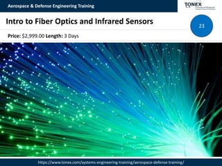 Aerospace & Defense Engineering Training
https://www.tonex.com/systems-engineering-training/aerospace-defense-training/
Intro to Fiber Optics and Infrared Sensors 23
Price: $2,999.00 Length: 3 Days
 