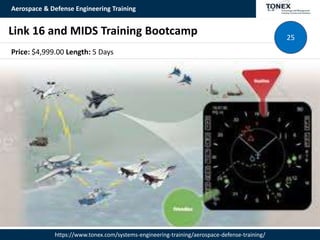 Aerospace & Defense Engineering Training
https://www.tonex.com/systems-engineering-training/aerospace-defense-training/
Link 16 and MIDS Training Bootcamp 25
Price: $4,999.00 Length: 5 Days
 