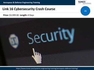 Aerospace & Defense Engineering Training
https://www.tonex.com/systems-engineering-training/aerospace-defense-training/
Link 16 Cybersecurity Crash Course 26
Price: $3,999.00 Length: 4 Days
 