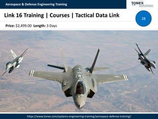 Aerospace & Defense Engineering Training
https://www.tonex.com/systems-engineering-training/aerospace-defense-training/
Link 16 Training | Courses | Tactical Data Link 28
Price: $2,499.00 Length: 3 Days
 