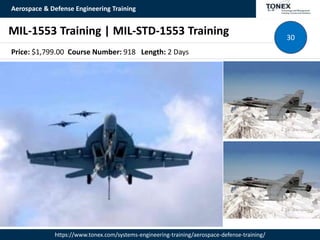 Aerospace & Defense Engineering Training
https://www.tonex.com/systems-engineering-training/aerospace-defense-training/
MIL-1553 Training | MIL-STD-1553 Training 30
Price: $1,799.00 Course Number: 918 Length: 2 Days
 