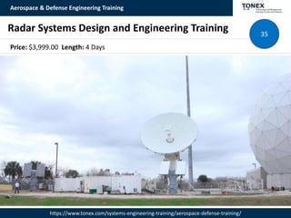 Aerospace & Defense Engineering Training
https://www.tonex.com/systems-engineering-training/aerospace-defense-training/
Radar Systems Design and Engineering Training 35
Price: $3,999.00 Length: 4 Days
 