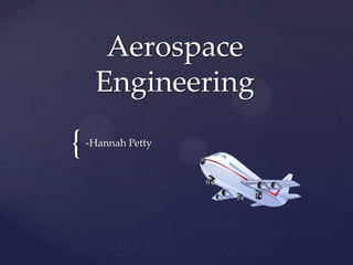 {
Aerospace
Engineering
-Hannah Petty
 
