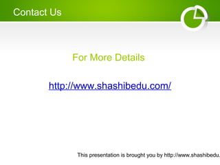 This presentation is brought you by http://www.shashibedu.
Contact Us
For More Details
http://www.shashibedu.com/
 