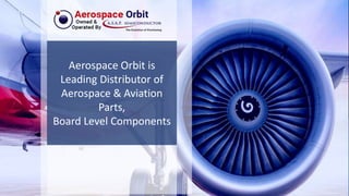 Aerospace Orbit is
Leading Distributor of
Aerospace & Aviation
Parts,
Board Level Components
 