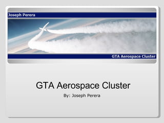 GTA Aerospace Cluster By: Joseph Perera 
