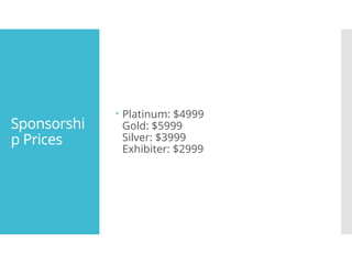 Sponsorshi
p Prices
Platinum: $4999
Gold: $5999
Silver: $3999
Exhibiter: $2999