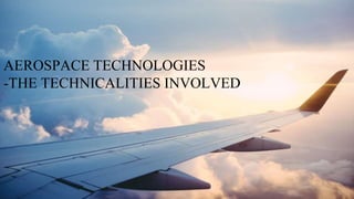 AEROSPACE TECHNOLOGIES
-THE TECHNICALITIES INVOLVED
 