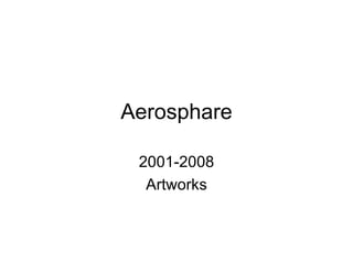 Aerosphare 2001-2008 Artworks 