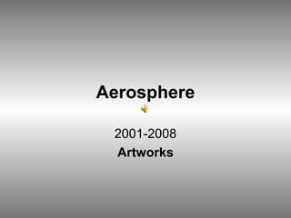 Aerosphere 2001-2008 Artworks 