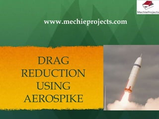 DRAG
REDUCTION
USING
AEROSPIKE
www.mechieprojects.com
 