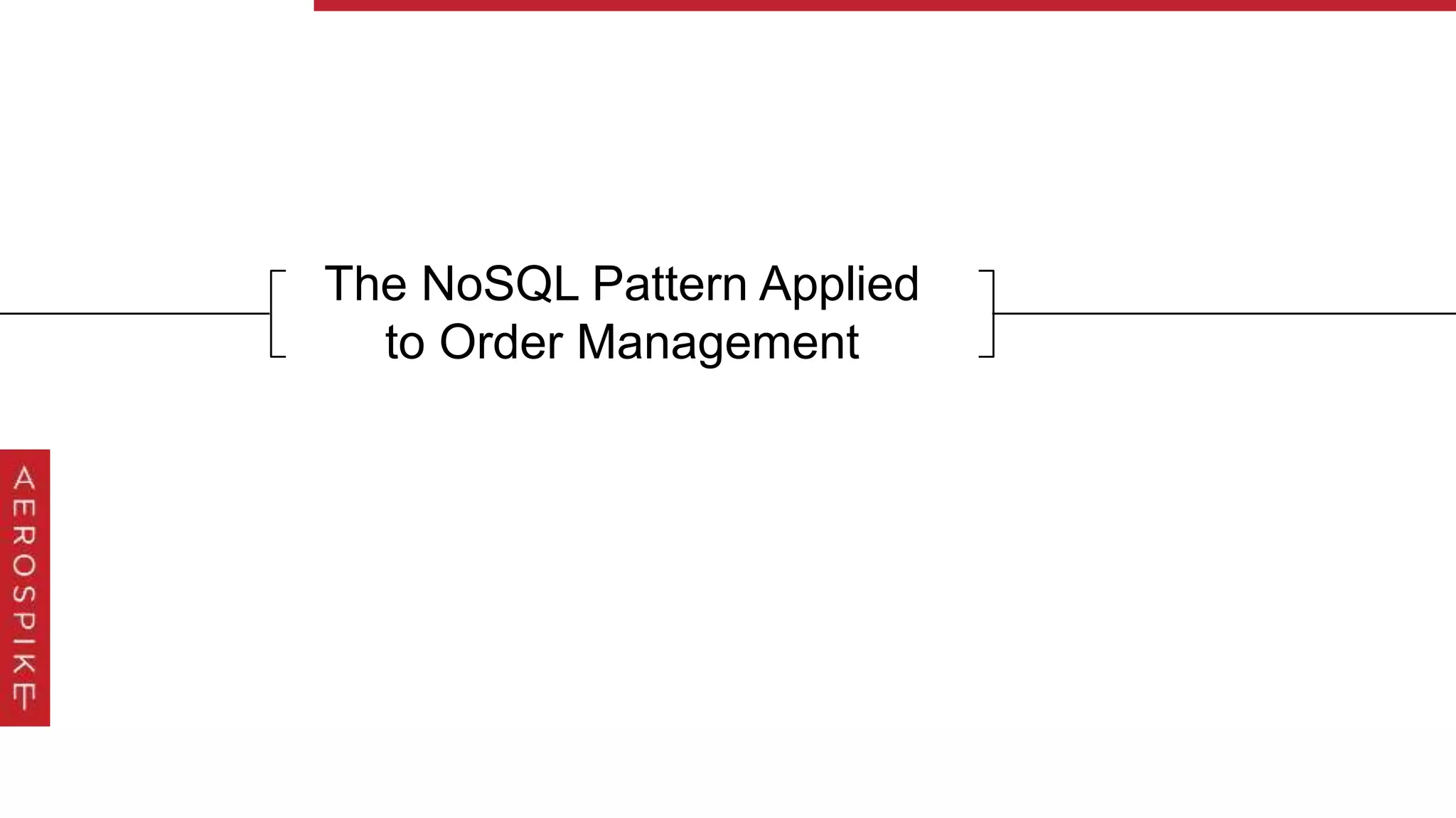 The NoSQL Pattern Applied
to Order Management
 