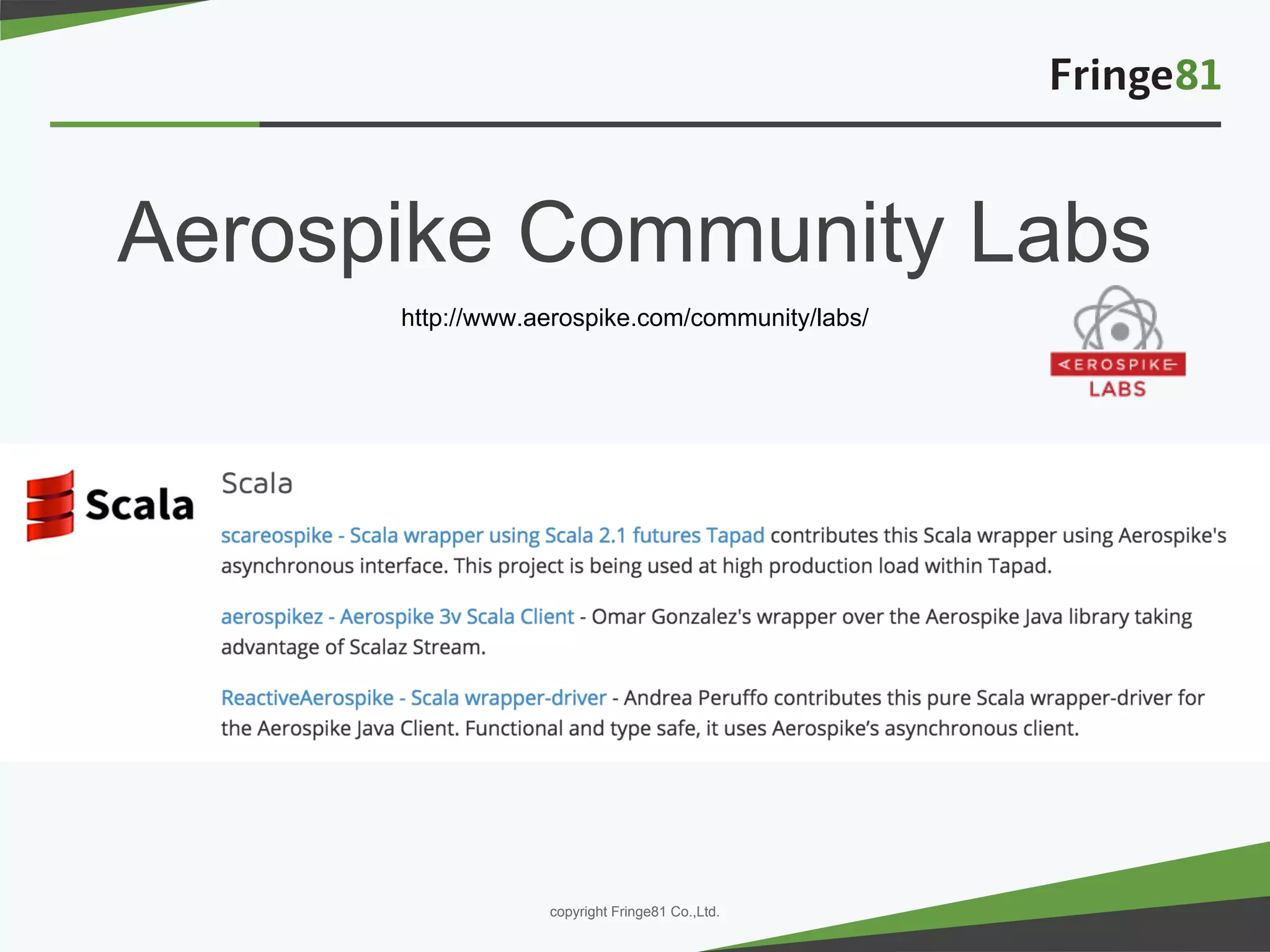 － －copyright Fringe81 Co.,Ltd.
Aerospike Community Labs
http://www.aerospike.com/community/labs/
 