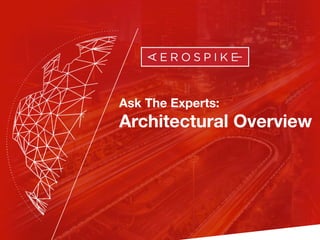 High Performance
NoSQL Database
Powering New
Opportunities at Scale
Ask The Experts: 
Architectural Overview
 