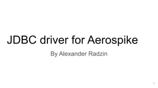 JDBC driver for Aerospike
By Alexander Radzin
1
 